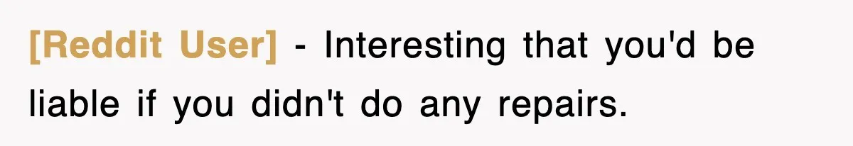 [Reddit User] − Interesting that you'd be liable if you didn't do any repairs.