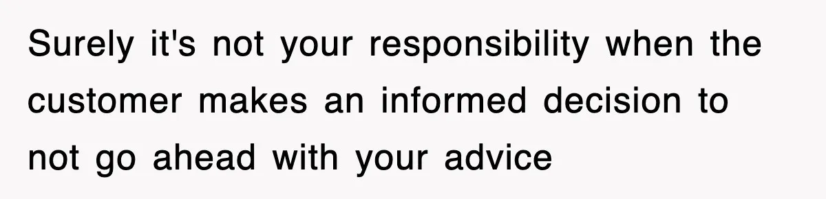 Mechanic Warns A Woman Not To Drive, She Laughs Then Loses Her Car Minutes Later Surely it's not your responsibility when the customer makes an informed decision to not go ahead with your advice