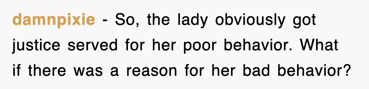 Mechanic Warns A Woman Not To Drive, She Laughs Then Loses Her Car Minutes Later damnpixie − So, the lady obviously got justice served for her poor behavior. What if there was a reason for her bad behavior?