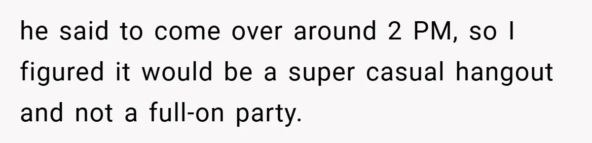 he said to come over around 2 PM, so I figured it would be a super casual hangout and not a full-on party.