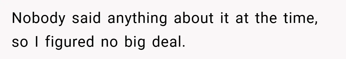 Nobody said anything about it at the time, so I figured no big deal.