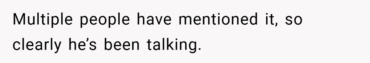 Multiple people have mentioned it, so clearly he’s been talking.