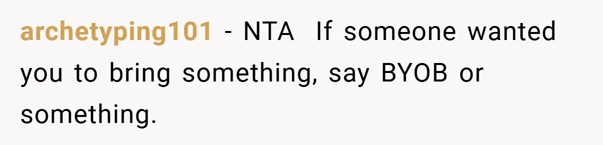 archetyping101 − NTA  If someone wanted you to bring something, say BYOB or something.