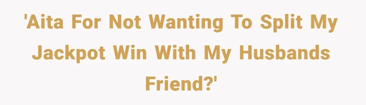 'AITA For not wanting to split my jackpot win with my husbands friend?'