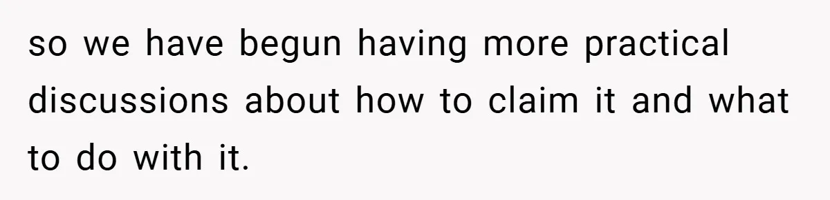 so we have begun having more practical discussions about how to claim it and what to do with it.