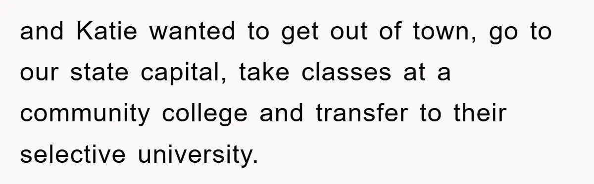 and Katie wanted to get out of town, go to our state capital, take classes at a community college and transfer to their selective university.