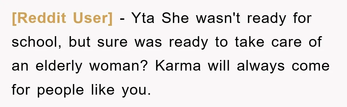 [Reddit User] − Yta She wasn't ready for school, but sure was ready to take care of an elderly woman? Karma will always come for people like you.