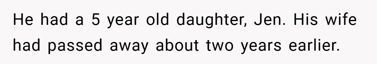 He had a 5 year old daughter, Jen. His wife had passed away about two years earlier.