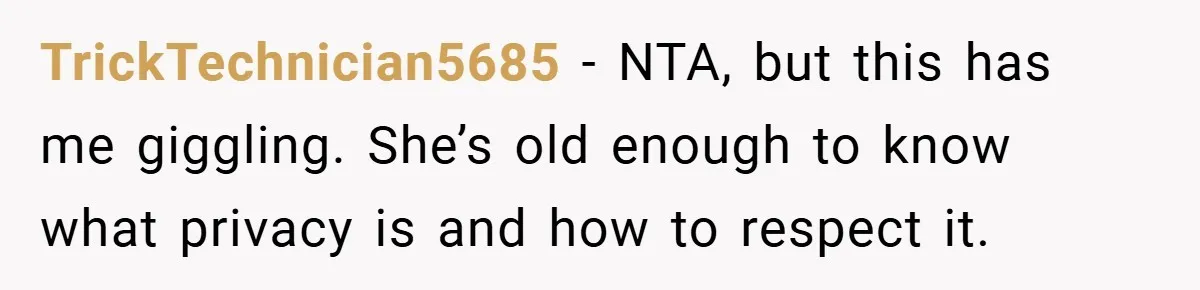 TrickTechnician5685 − NTA, but this has me giggling. She’s old enough to know what privacy is and how to respect it.