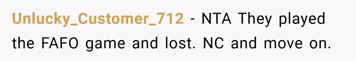 Unlucky_Customer_712 − NTA They played the FAFO game and lost. NC and move on.