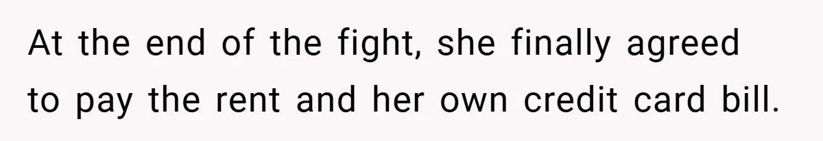 At the end of the fight, she finally agreed to pay the rent and her own credit card bill.