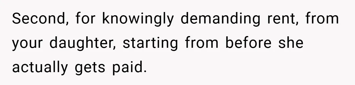 Second, for knowingly demanding rent, from your daughter, starting from before she actually gets paid.