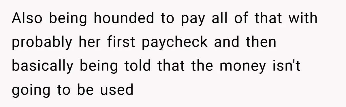 Also being hounded to pay all of that with probably her first paycheck and then basically being told that the money isn't going to be used
