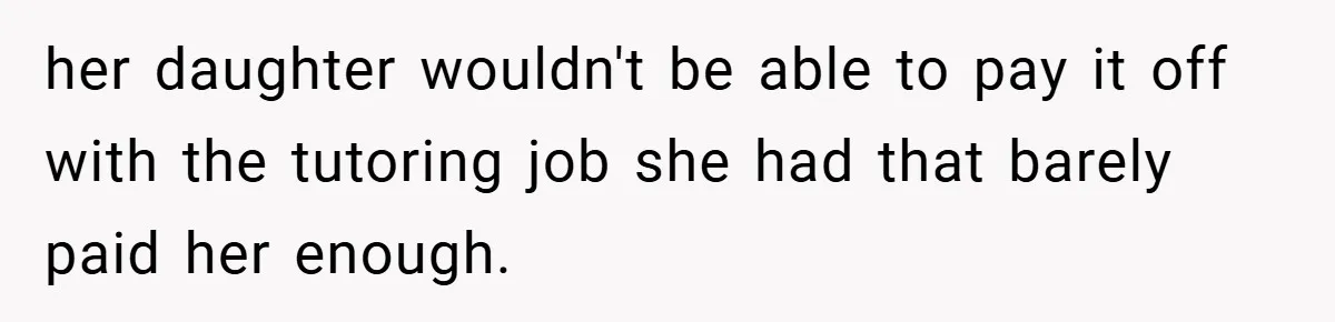 her daughter wouldn't be able to pay it off with the tutoring job she had that barely paid her enough.