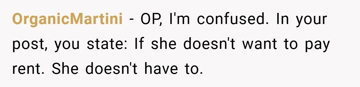 OrganicMartini − OP, I'm confused. In your post, you state: If she doesn't want to pay rent. She doesn't have to.