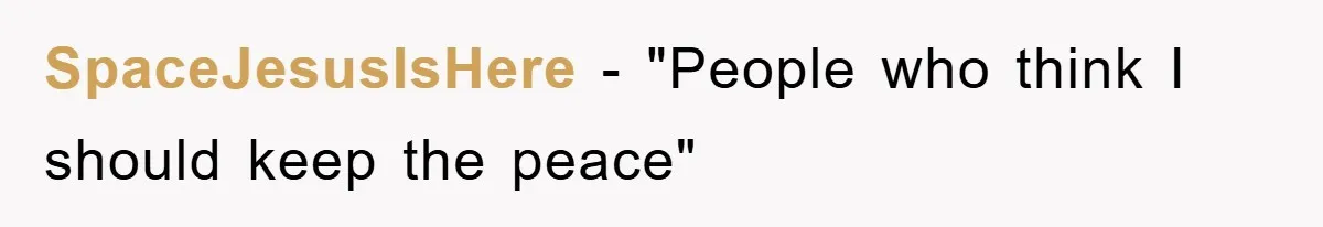 SpaceJesusIsHere − "People who think I should keep the peace"