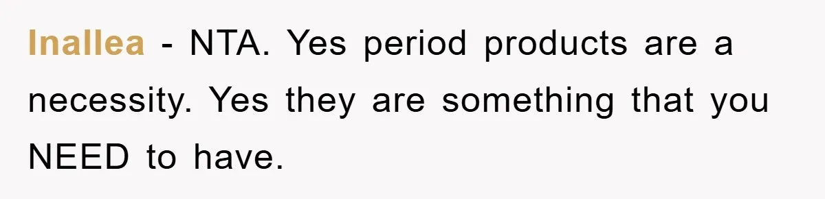 Inallea − NTA. Yes period products are a necessity. Yes they are something that you NEED to have.