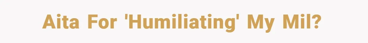 AITA for 'humiliating' my MIL?