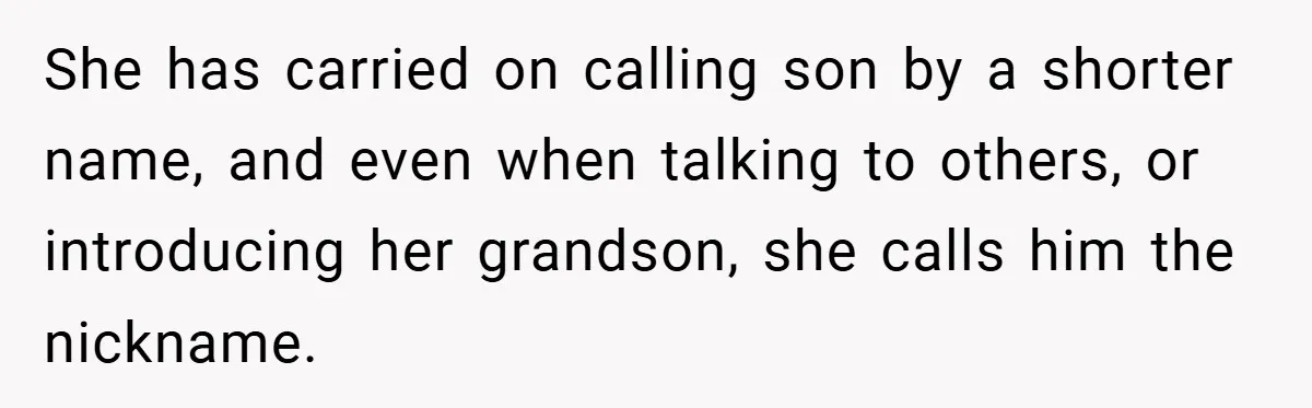 She has carried on calling son by a shorter name, and even when talking to others, or introducing her grandson, she calls him the nickname.