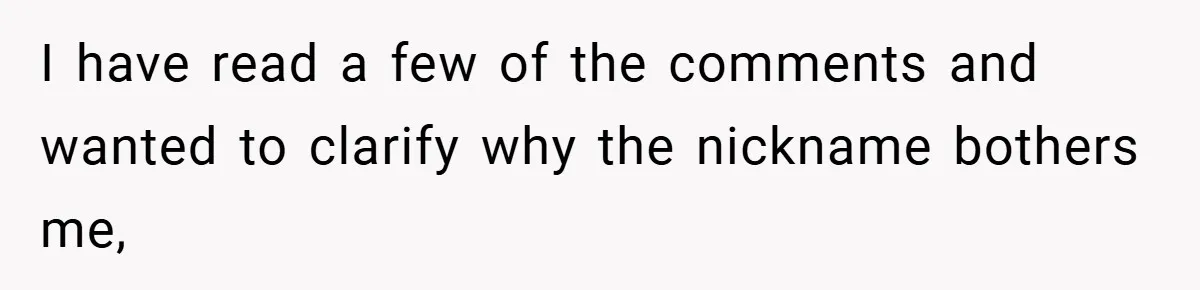 I have read a few of the comments and wanted to clarify why the nickname bothers me,