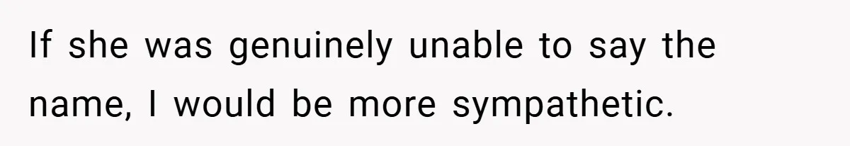 If she was genuinely unable to say the name, I would be more sympathetic.