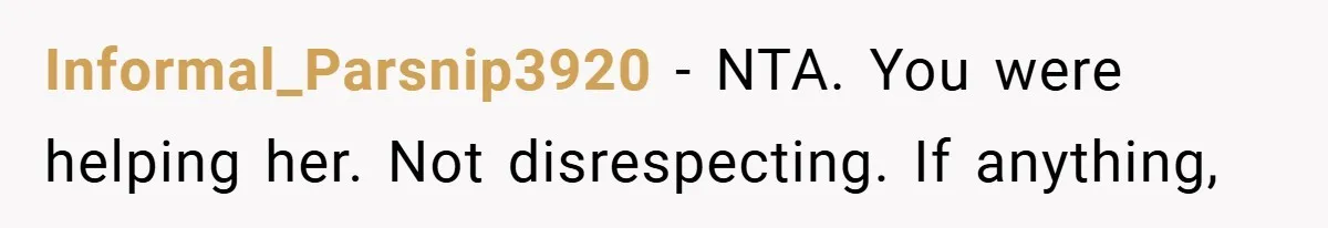 Informal_Parsnip3920 − NTA. You were helping her. Not disrespecting. If anything,