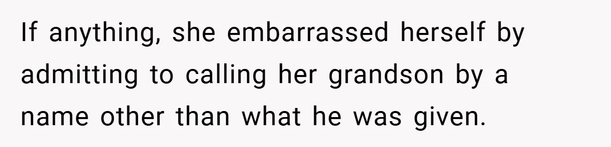 If anything, she embarrassed herself by admitting to calling her grandson by a name other than what he was given.