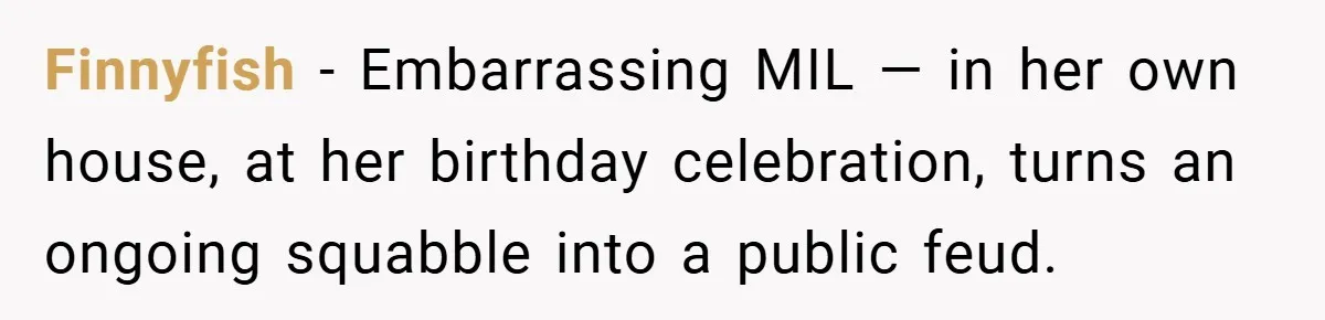 Finnyfish − Embarrassing MIL — in her own house, at her birthday celebration, turns an ongoing squabble into a public feud.