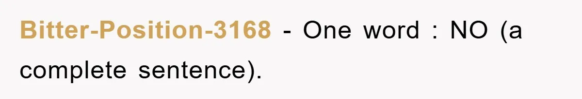 Bitter-Position-3168 − One word : NO (a complete sentence).