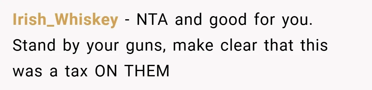 Irish_Whiskey − NTA and good for you. Stand by your guns, make clear that this was a tax ON THEM