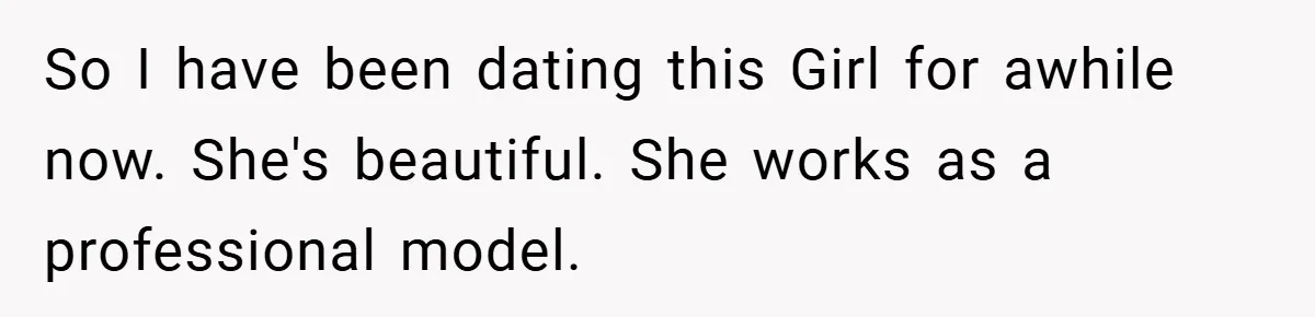 So I have been dating this Girl for awhile now. She's beautiful. She works as a professional model.