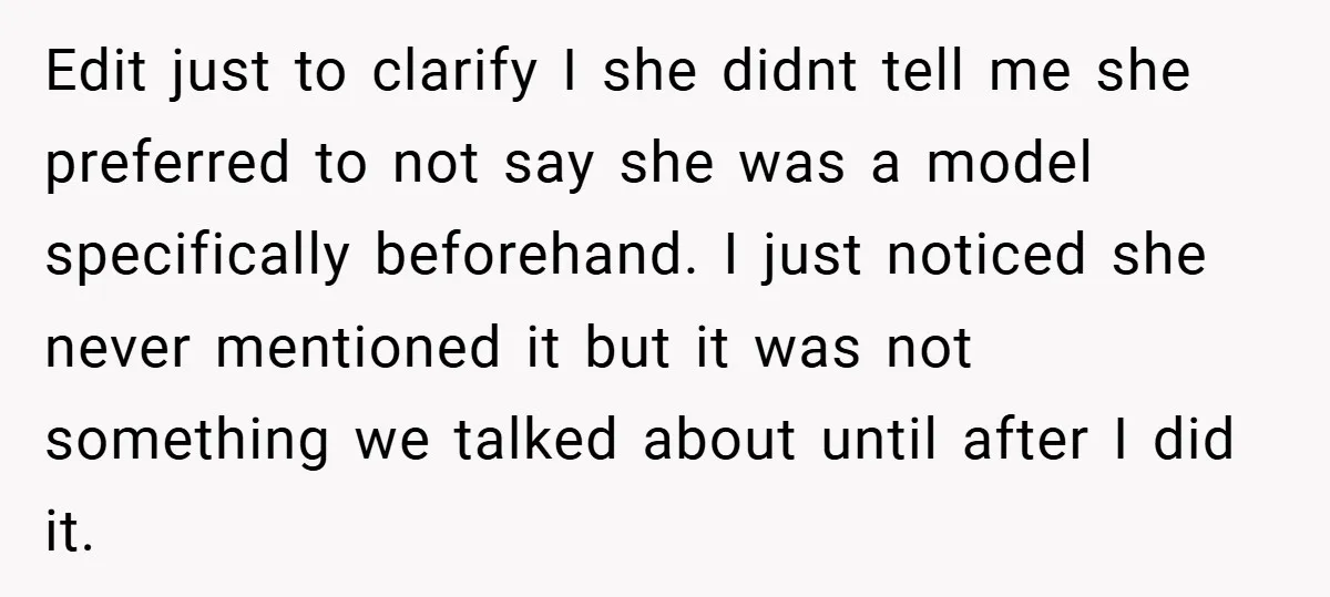 Edit just to clarify I she didnt tell me she preferred to not say she was a model specifically beforehand. I just noticed she never mentioned it but it was...