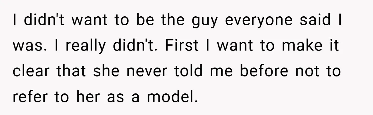 I didn't want to be the guy everyone said I was. I really didn't. ​ First I want to make it clear that she never told me before not to...