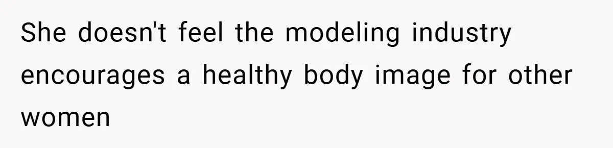 She doesn't feel the modeling industry encourages a healthy body image for other women