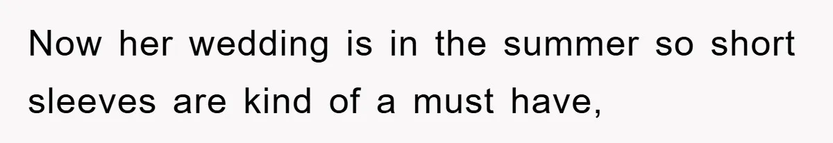 Now her wedding is in the summer so short sleeves are kind of a must have,