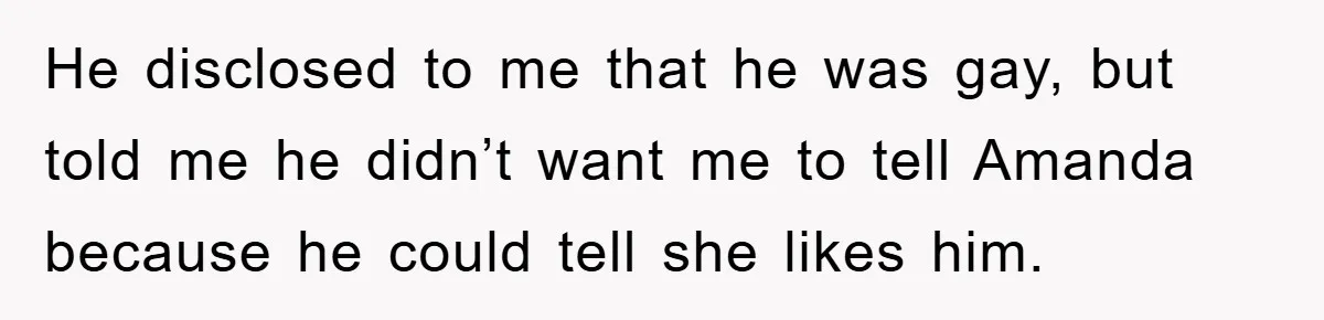Woman Keeps Her Friend’s Secret That He’s Gay, But Her Best Friend Was The One He Dated He disclosed to me that he was gay, but told me he didn’t want me to tell Amanda because he could tell she likes him.