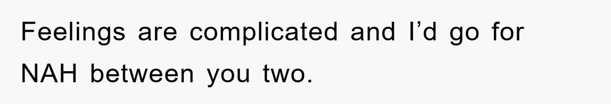 Woman Keeps Her Friend’s Secret That He’s Gay, But Her Best Friend Was The One He Dated Feelings are complicated and I’d go for NAH between you two.