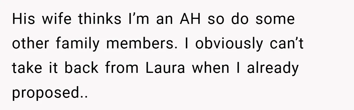His wife thinks I’m an AH so do some other family members. I obviously can’t take it back from Laura when I already proposed..