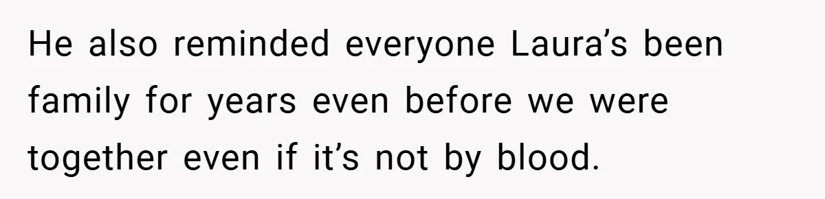 He also reminded everyone Laura’s been family for years even before we were together even if it’s not by blood.