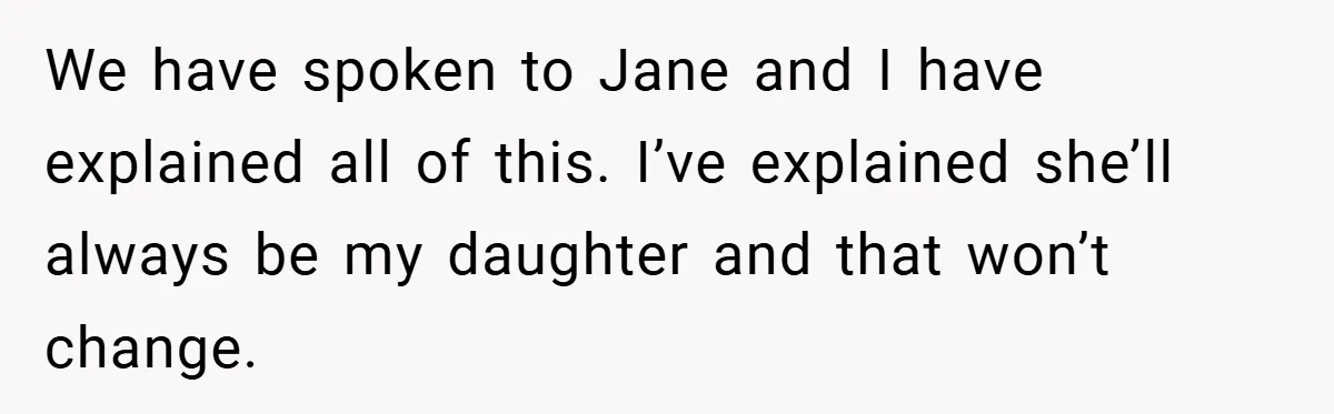 We have spoken to Jane and I have explained all of this. I’ve explained she’ll always be my daughter and that won’t change.