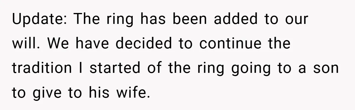 Update: The ring has been added to our will. We have decided to continue the tradition I started of the ring going to a son to give to his wife.
