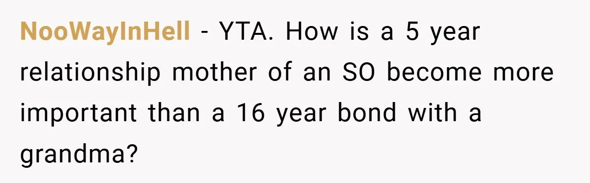 NooWayInHell − YTA. How is a 5 year relationship mother of an SO become more important than a 16 year bond with a grandma?