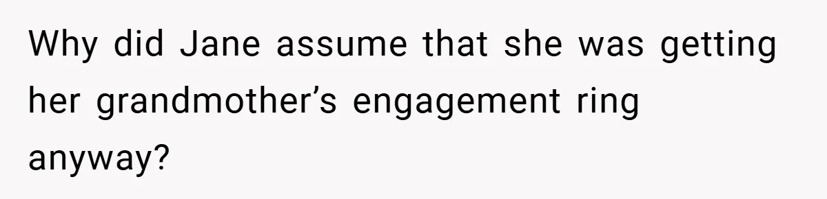Why did Jane assume that she was getting her grandmother’s engagement ring anyway?