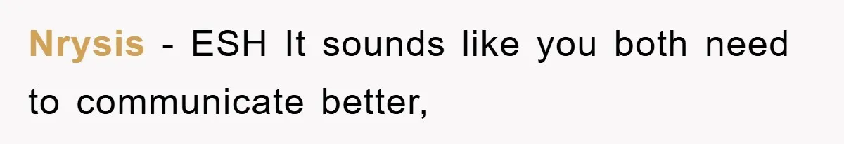Nrysis − ESH It sounds like you both need to communicate better,