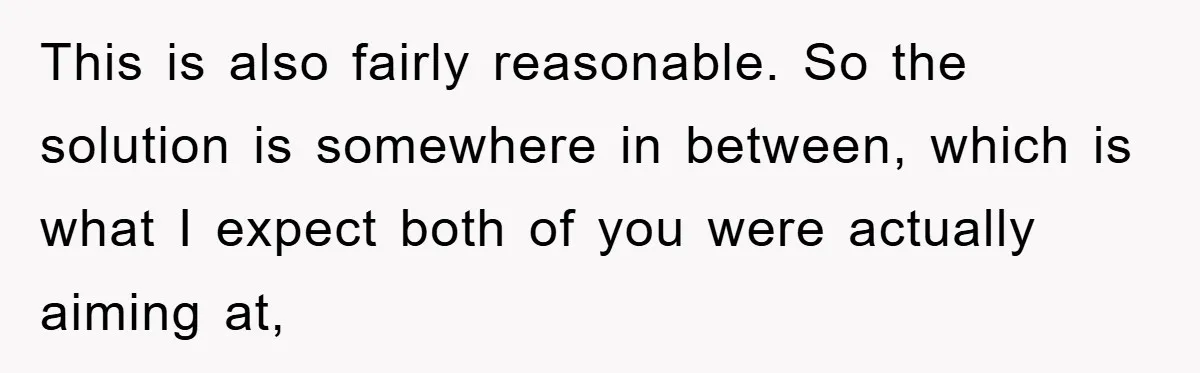 This is also fairly reasonable. So the solution is somewhere in between, which is what I expect both of you were actually aiming at,