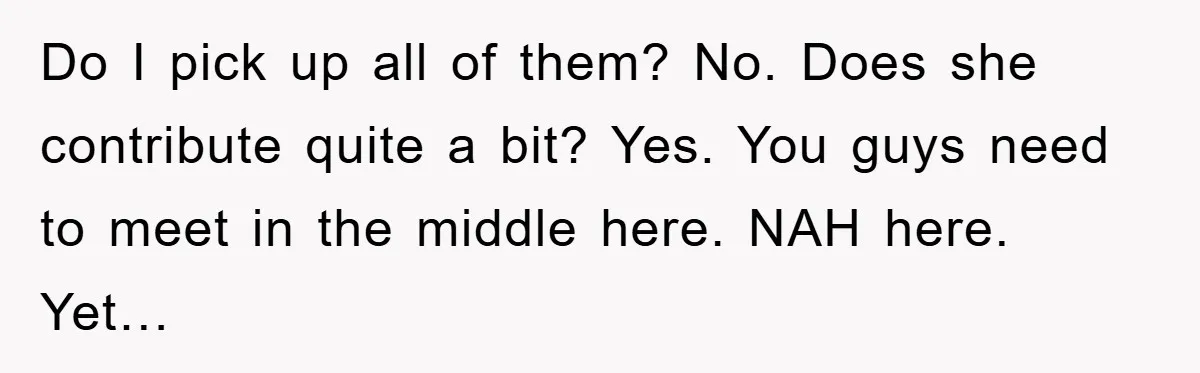 Do I pick up all of them? No. Does she contribute quite a bit? Yes. You guys need to meet in the middle here. NAH here. Yet…