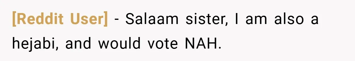 [Reddit User] − Salaam sister, I am also a hejabi, and would vote NAH.