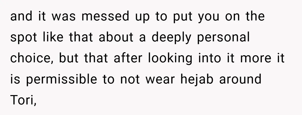and it was messed up to put you on the spot like that about a deeply personal choice, but that after looking into it more it is permissible to not...