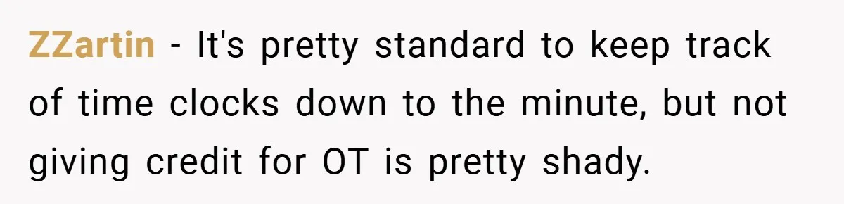 ZZartin − It's pretty standard to keep track of time clocks down to the minute, but not giving credit for OT is pretty shady.
