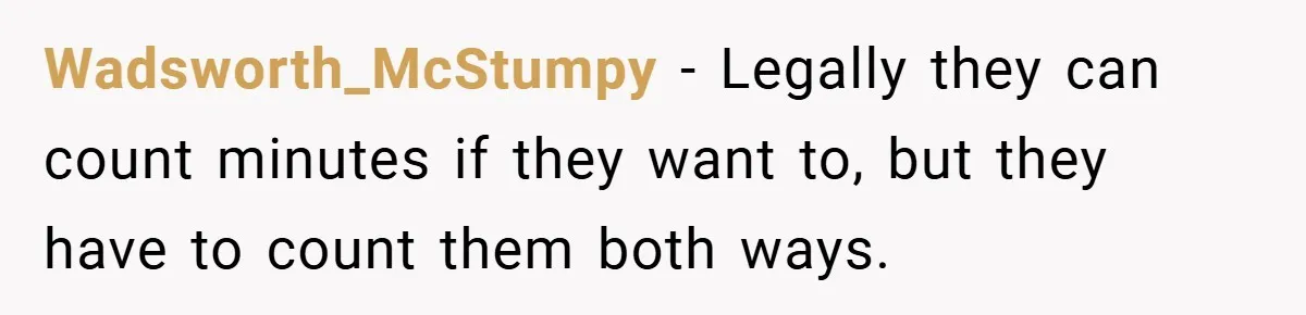 Wadsworth_McStumpy − Legally they can count minutes if they want to, but they have to count them both ways.
